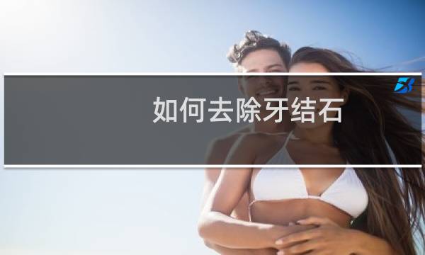 如何去除牙结石 自己清理 - 牙结石自己脱落小妙招